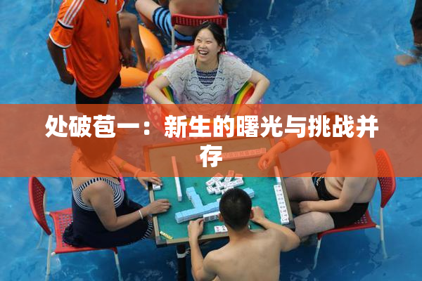 处破苞一：新生的曙光与挑战并存