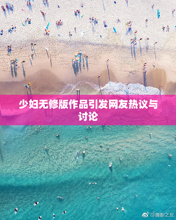 少妇无修版作品引发网友热议与讨论