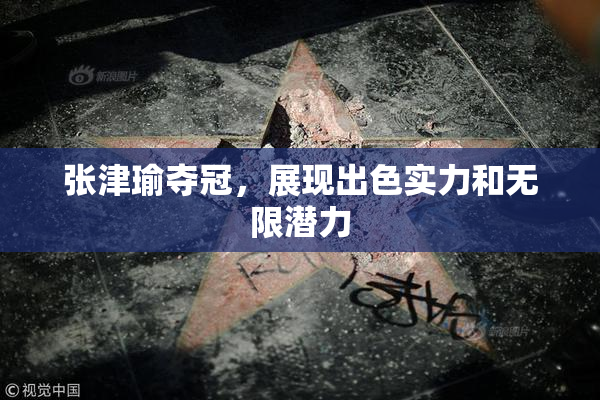 张津瑜夺冠，展现出色实力和无限潜力