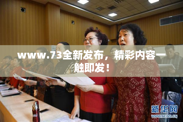 www.73全新发布，精彩内容一触即发！