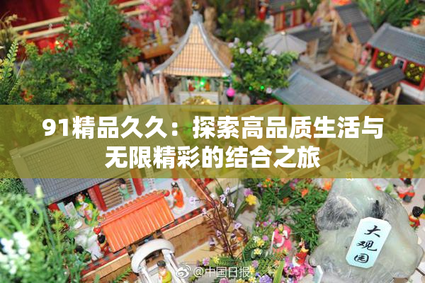 91精品久久：探索高品质生活与无限精彩的结合之旅