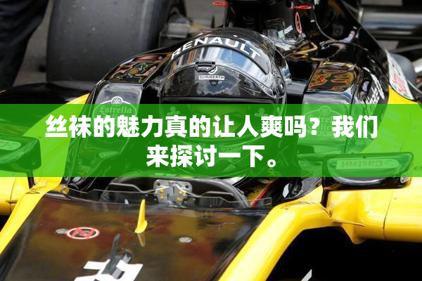 丝袜的魅力真的让人爽吗？我们来探讨一下。