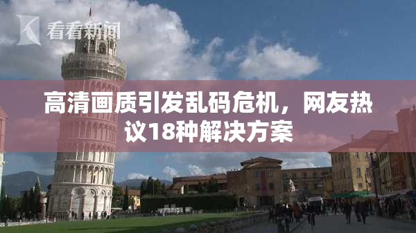 高清画质引发乱码危机，网友热议18种解决方案