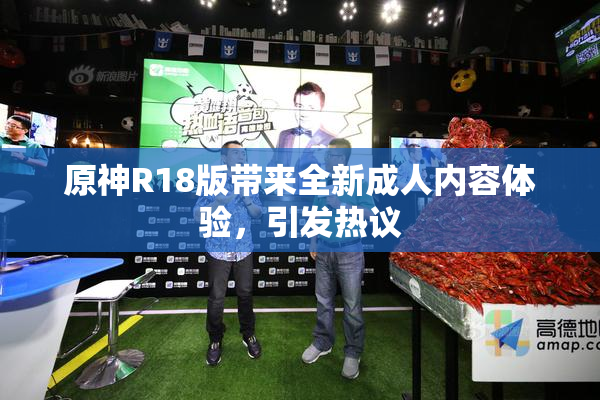 原神R18版带来全新成人内容体验，引发热议