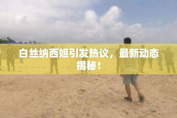 白丝纳西妲引发热议，最新动态揭秘！