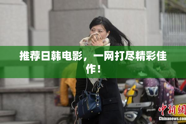 推荐日韩电影，一网打尽精彩佳作！