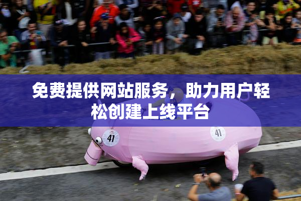 免费提供网站服务，助力用户轻松创建上线平台