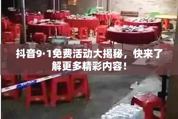 抖音9·1免费活动大揭秘，快来了解更多精彩内容！