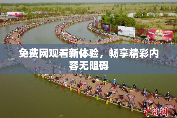 免费网观看新体验，畅享精彩内容无阻碍