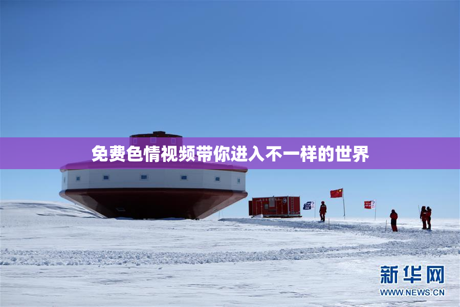 免费色情视频带你进入不一样的世界