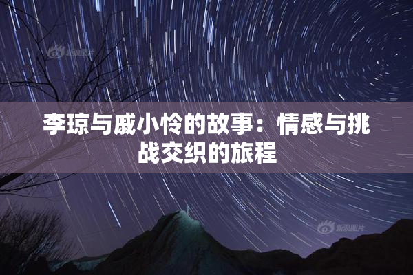 李琼与戚小怜的故事：情感与挑战交织的旅程