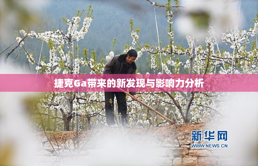 捷克Ga带来的新发现与影响力分析