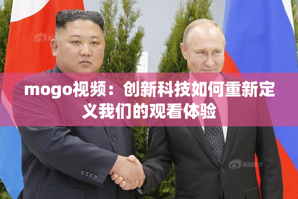 mogo视频：创新科技如何重新定义我们的观看体验