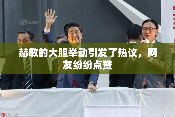 赫敏的大胆举动引发了热议，网友纷纷点赞