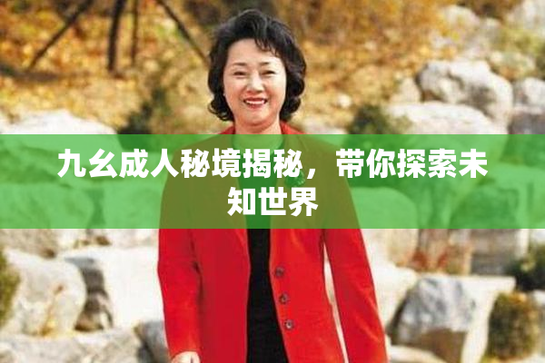 九幺成人秘境揭秘，带你探索未知世界