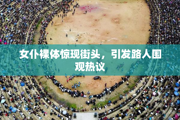 女仆裸体惊现街头，引发路人围观热议