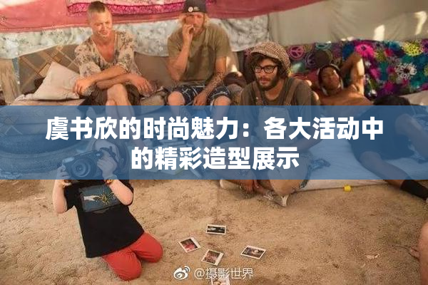 虞书欣的时尚魅力：各大活动中的精彩造型展示