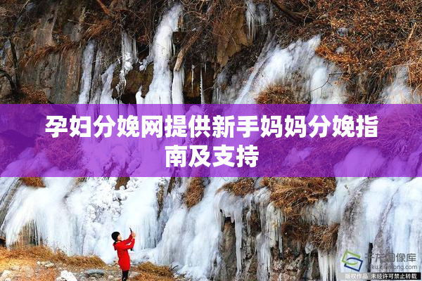 孕妇分娩网提供新手妈妈分娩指南及支持