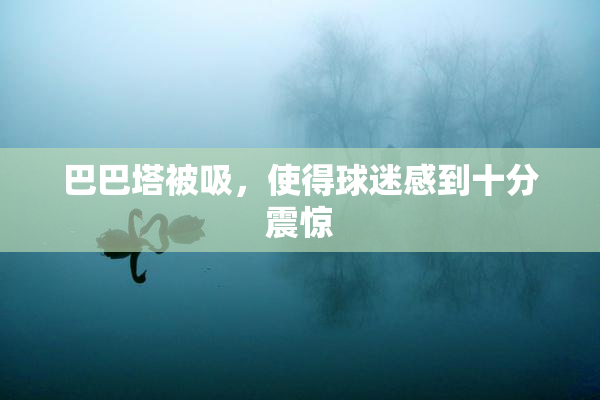 巴巴塔被吸，使得球迷感到十分震惊