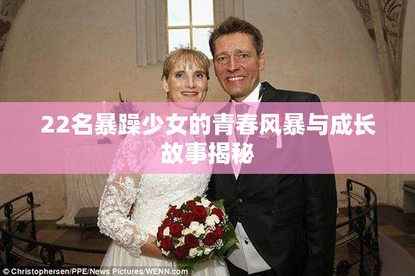 22名暴躁少女的青春风暴与成长故事揭秘