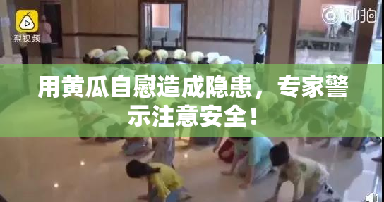 用黄瓜自慰造成隐患，专家警示注意安全！