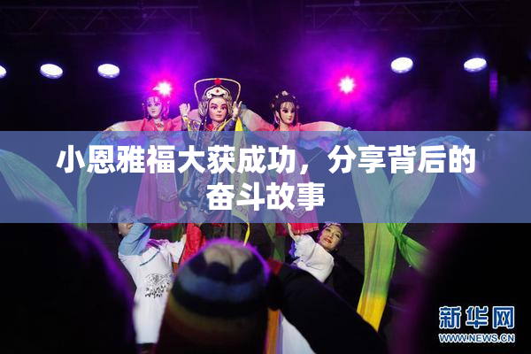 小恩雅福大获成功，分享背后的奋斗故事