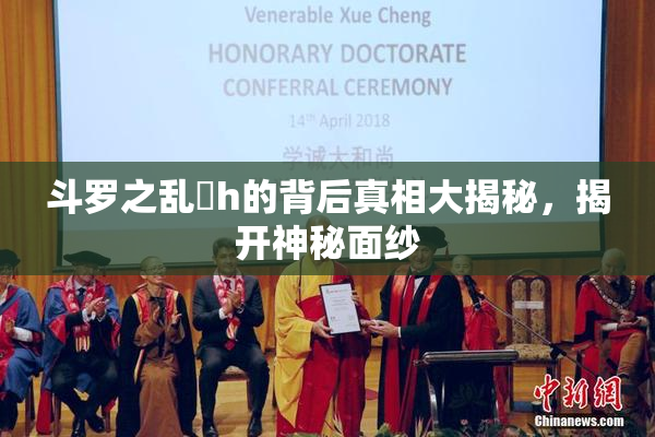 斗罗之乱婬h的背后真相大揭秘，揭开神秘面纱