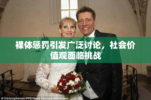 裸体惩罚引发广泛讨论，社会价值观面临挑战