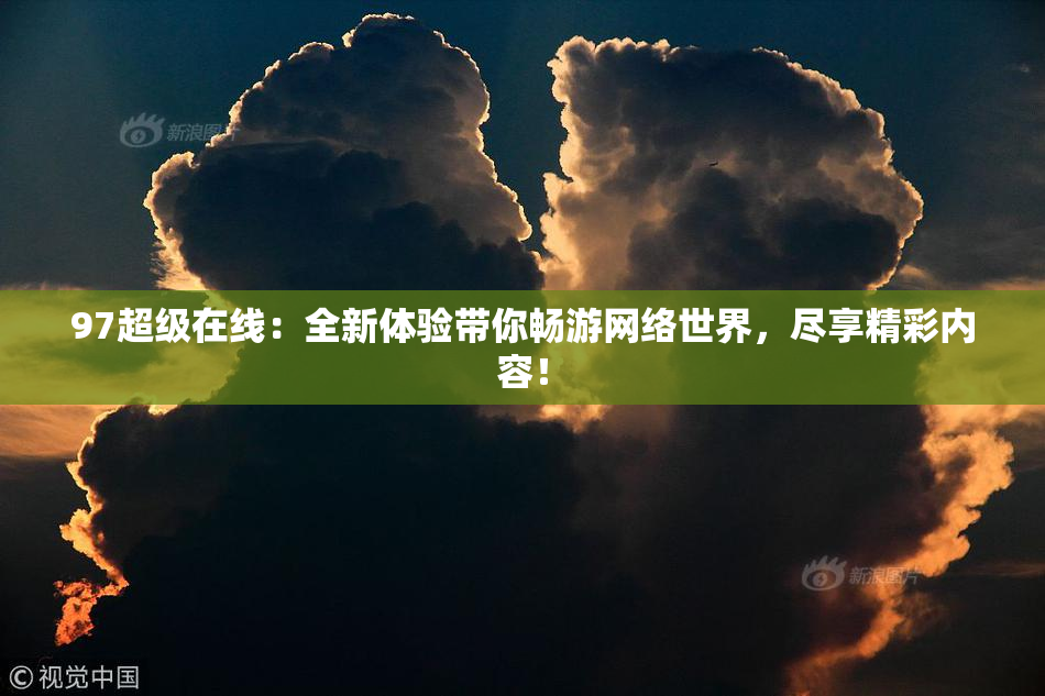 97超级在线：全新体验带你畅游网络世界，尽享精彩内容！