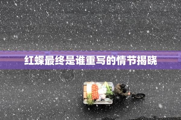 红蝶最终是谁重写的情节揭晓