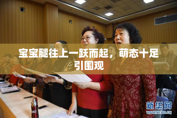 宝宝腿往上一跃而起，萌态十足引围观