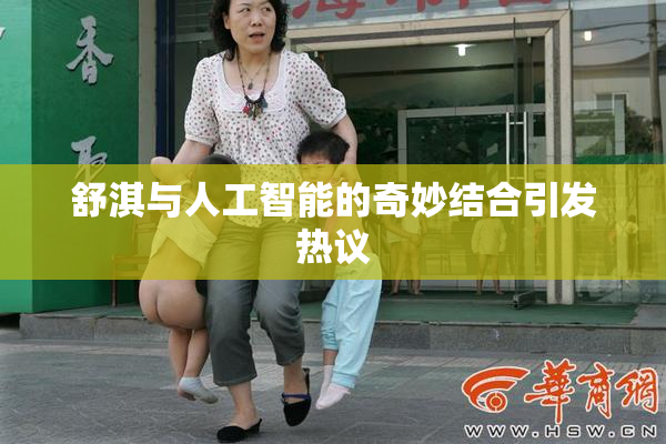 舒淇与人工智能的奇妙结合引发热议