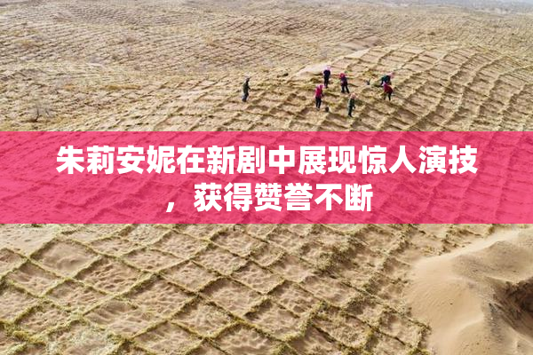 朱莉安妮在新剧中展现惊人演技，获得赞誉不断