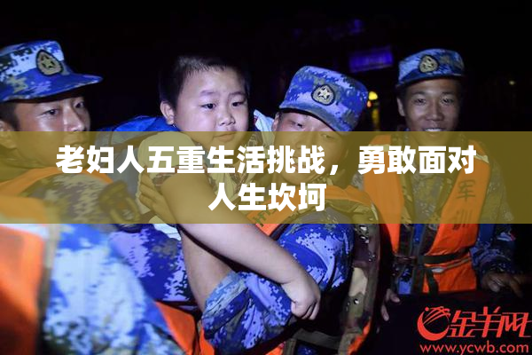 老妇人五重生活挑战，勇敢面对人生坎坷