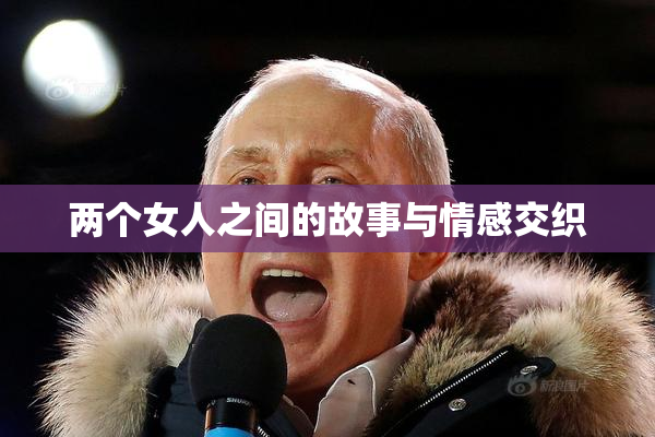 两个女人之间的故事与情感交织