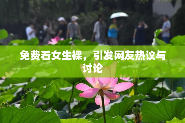 免费看女生裸，引发网友热议与讨论