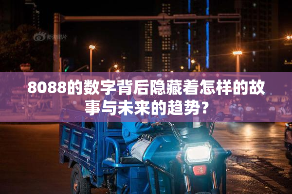 8088的数字背后隐藏着怎样的故事与未来的趋势？
