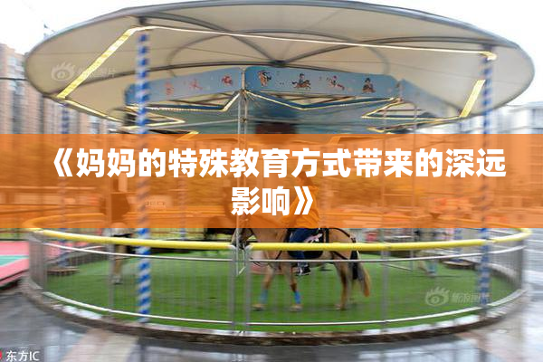 《妈妈的特殊教育方式带来的深远影响》