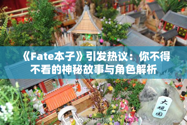 《Fate本子》引发热议：你不得不看的神秘故事与角色解析