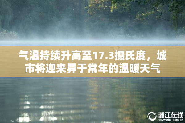 气温持续升高至17.3摄氏度，城市将迎来异于常年的温暖天气