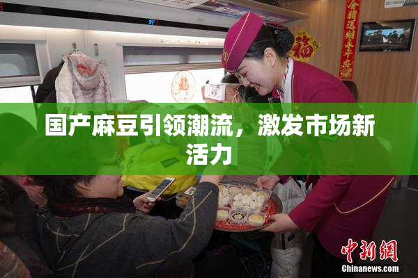国产麻豆引领潮流，激发市场新活力