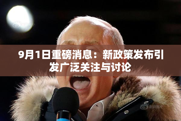 9月1日重磅消息：新政策发布引发广泛关注与讨论