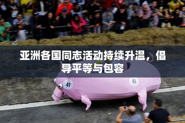 亚洲各国同志活动持续升温，倡导平等与包容