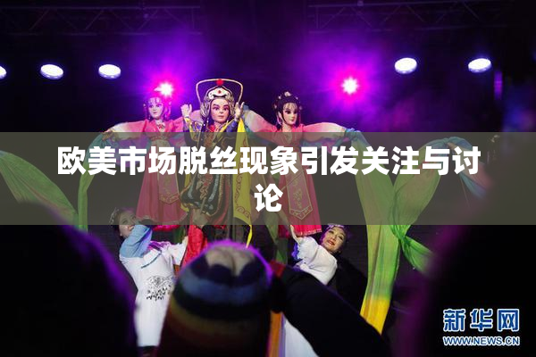 欧美市场脱丝现象引发关注与讨论
