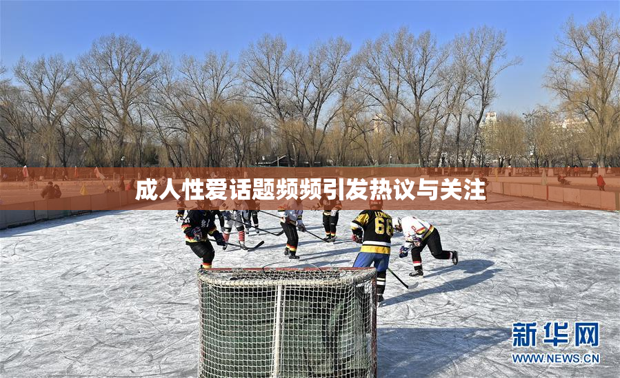 成人性爱话题频频引发热议与关注