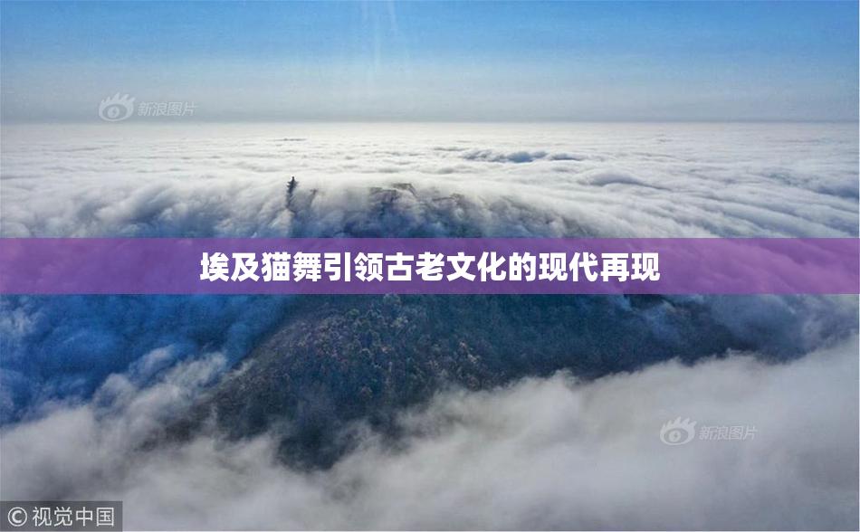 埃及猫舞引领古老文化的现代再现