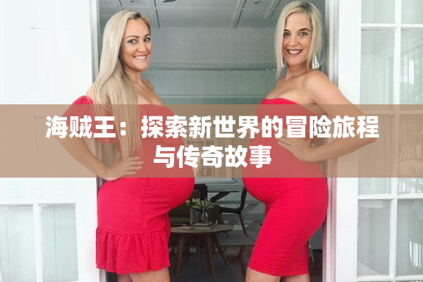 海贼王：探索新世界的冒险旅程与传奇故事