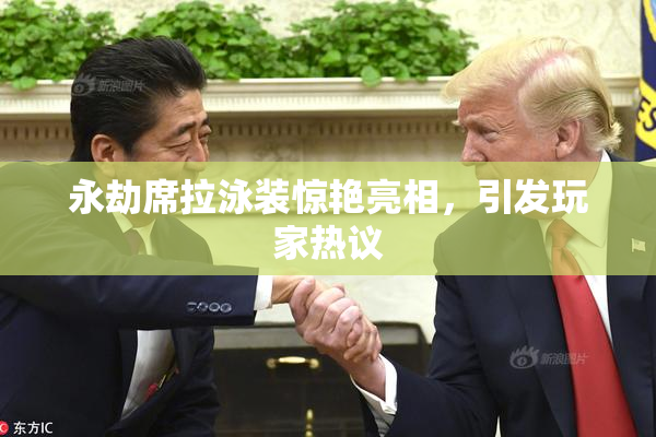永劫席拉泳装惊艳亮相，引发玩家热议