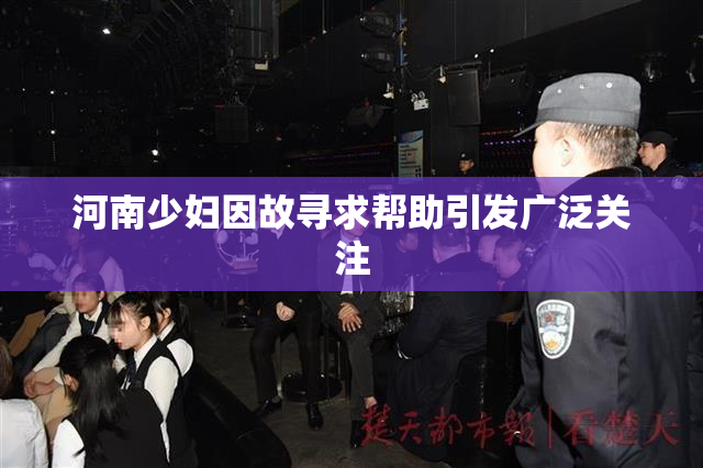 河南少妇因故寻求帮助引发广泛关注