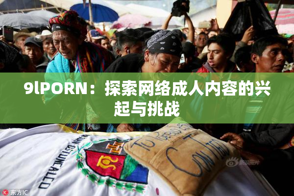 9lPORN：探索网络成人内容的兴起与挑战